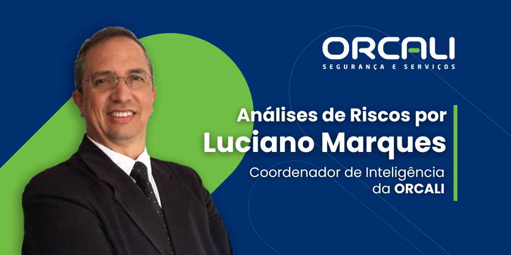 Confira Análises de Riscos por Luciano Marques, Coordenador de Inteligência Operacional da ORCALI